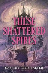 Book, These Shattered Spires by Cassidy Ellis Salter